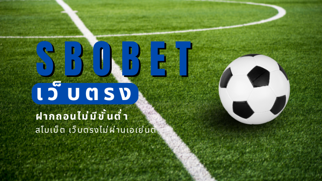 SBOBET เว็บตรง ฝากถอนไม่มีขั้นต่ำ สโบเบ็ต เว็บตรงไม่ผ่านเอเย่นต์